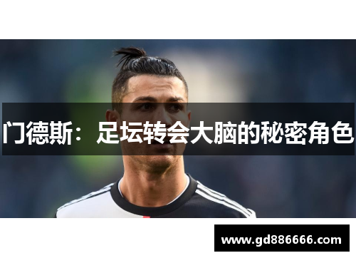 门德斯：足坛转会大脑的秘密角色